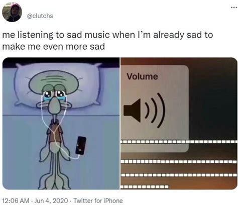 Me Listening To Sad Music When Im Already Sad To Make Me Even More Sad