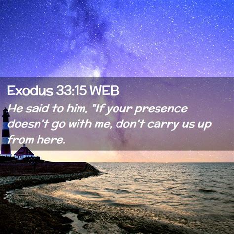 Exodus 33:15 WEB - He said to him, "If your presence doesn't go with