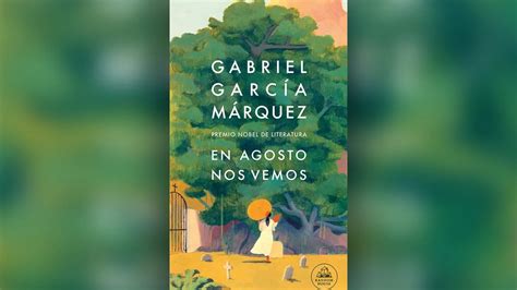 “en Agosto Nos Vemos” La Novela Inédita De García Márquez Ya Tiene