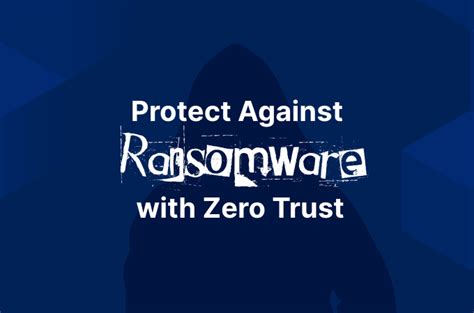 How Zero Trust Can Help Defend Against Ransomware Attacks