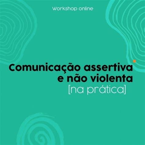 Workshop Comunicação Assertiva E Não Violenta Na Prática Módulo A