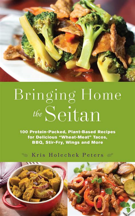 Bringing Home The Seitan 100 Proteinpacked Plantbased Recipes For Delicious Wheatmeat Tacos Bbq Stirfry Wings And More