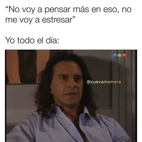 No voy a pensar más en eso no me voy a estresar Yo todo el día Memes