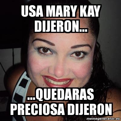 Meme Personalizado Usa Mary Kay Dijeron Quedaras Preciosa