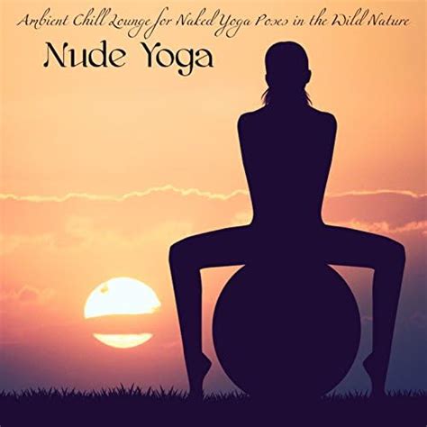 Écouter Nude Yoga Ambient Chill Lounge for Naked Yoga Poses in the