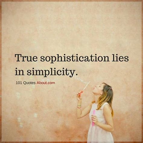 101 Quotes About Everything True Sophistication Lies In Simplicity