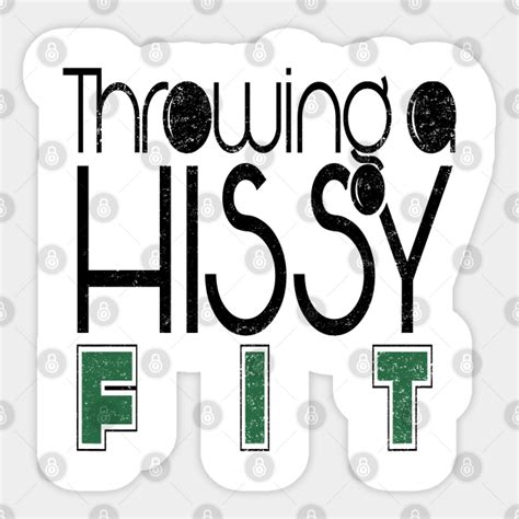 Throwing A Hissy Fit Lifestyle Meme Hissy Fit Sticker Teepublic