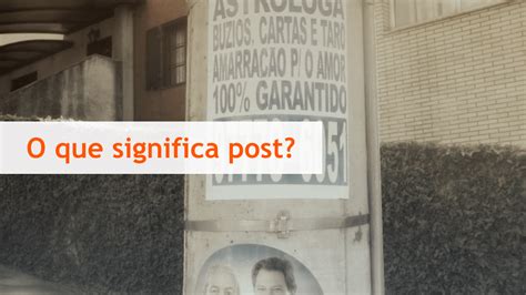 O Que Significa Post - O que é post? Significado, tipos e medidas - Fabio Lobo
