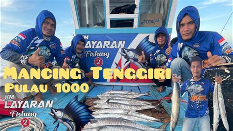 Mancing Tenggiri Di Pulau 1000 Bersama KM LAYARAN FISHING 2 Karang