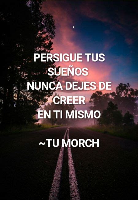 Persigue tus sueños Nunca dejes de creer En ti mismo Tu morch Quotes