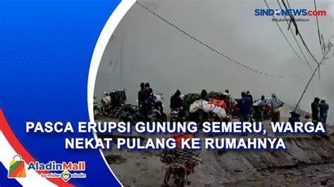 Video Pasca Erupsi Gunung Semeru Warga Nekat Pulang Selamatkan Harta