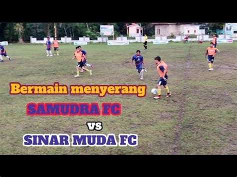 Sama Sama Bermain Menyerang Samudra Fc Vs Sinar Muda Fc Youtube