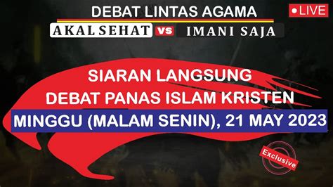 LIVE DEBAT ISLAM DAN KRISTEN MINGGU MALAM SENIN 21 5 2023