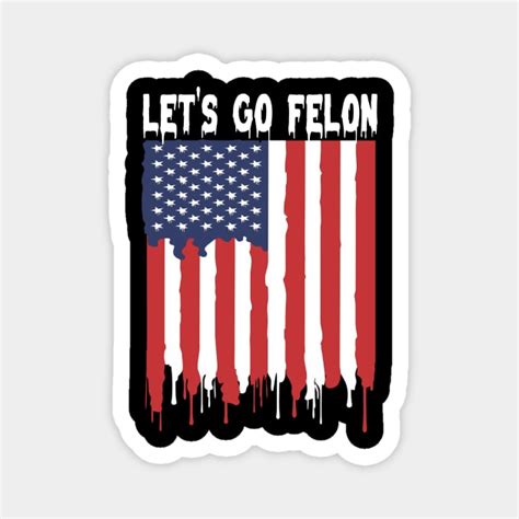 Lets Go Felon Voting For The Convicted Felon Funny 2024 Lets Go