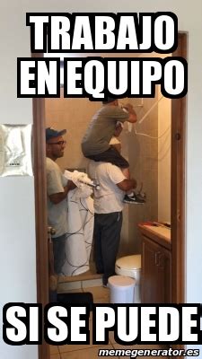 Meme Personalizado Trabajo En Equipo Si Se Puede