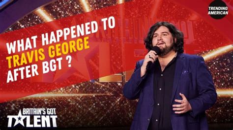 Travis George Age Net Worth Latest Update After Bgt Trending American