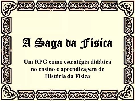 A Saga Da F Sica Um Rpg Para O Ensino De Hist Ria Da F Sica Ppt