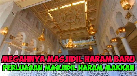 WAJAH BARU PERLUASAN MASJIDIL HARAM MAKKAH YouTube