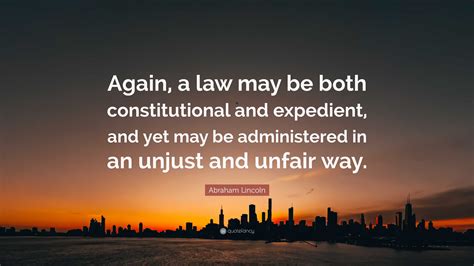 Abraham Lincoln Quote “again A Law May Be Both Constitutional And Expedient And Yet May Be