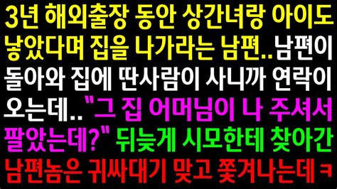 실화사연출장 동안 상간녀랑 아이도 낳았다며 집을 나가라는 남편어머님이 집을 주셔서 팔았다고 하니 시모한테 찾아가자 뺨을