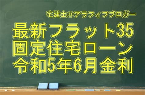 住宅ローン：フラット35固定金利（令和5年6月） 宅建士 アラフィフブログ不動産投資研究所