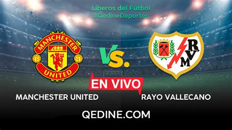 Manchester United Vs Rayo Vallecano En Vivo Pronóstico Horarios Y