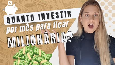 Quanto Investir Por Mês Para Ficar Milionária Youtube