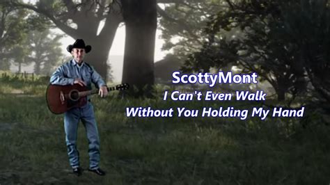 Scottymont I Cant Even Walk Without You Holding My Hand Youtube