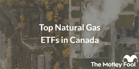 Top Natural Gas Etfs In Canada The Motley Fool Canada