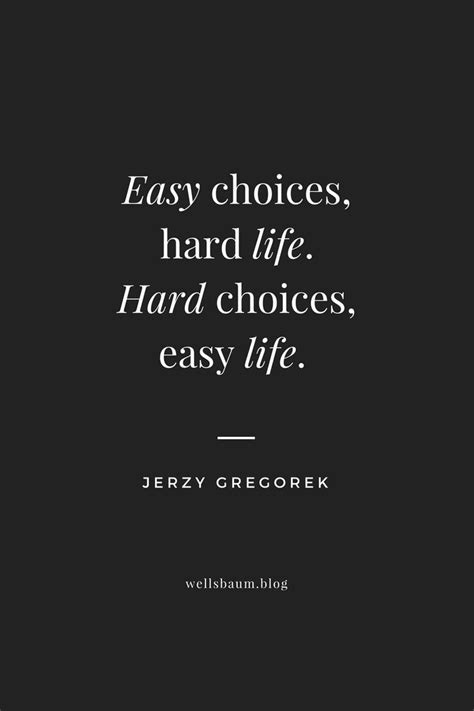 Hard Choices, Easy Life. Easy Choices, Hard Life - Truth Quotes