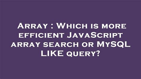 Array Which Is More Efficient Javascript Array Search Or Mysql Like