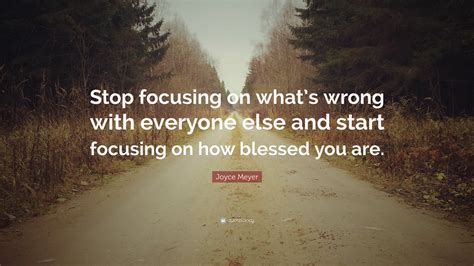 Joyce Meyer Quote Stop Focusing On Whats Wrong With Everyone Else