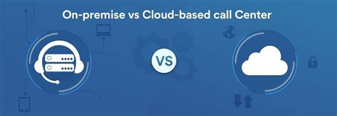 On Premise Vs Cloud Based Call Centers How To Choose One