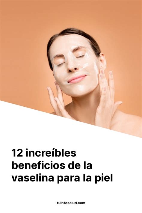 12 Increíbles Beneficios De La Vaselina Para La Piel Tuinfosalud