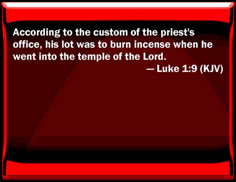 Luke 1:9 According to the custom of the priest's office, his lot was to ...