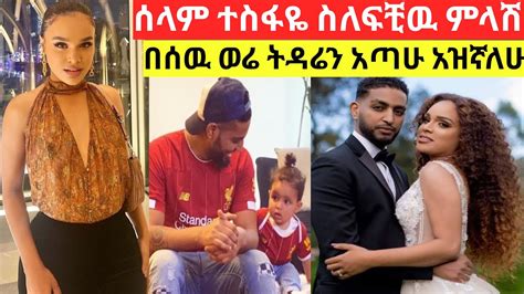 ሰላም ተስፋዬ ስለፍቺዉ ምላሽ ሰጠች በሰዉ ወሬ ትዳሬን አጣሁ በጣም አዝኛለሁ Selam Tesfaye Seifu