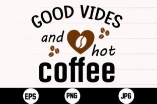 Good Vides And Hot Coffee Svg Graphic By Aynul Tees Creative Fabrica