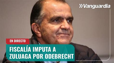 En Directo Fiscalía Imputa A Óscar Iván Zuluaga Por La Financiación Irregular De Odebrecht