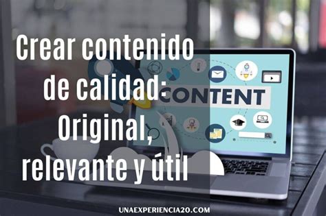 Contenido de calidad Crear contenido original relevante y útil para