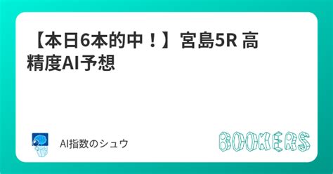 【本日6本的中！】宮島5r 高精度ai予想 Bookers ブッカーズ