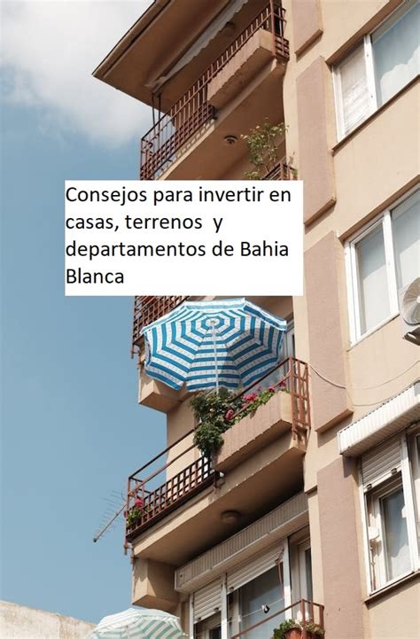 Consejos Para Invertir En Casas Terrenos Y Departamentos De Bahia Blanca