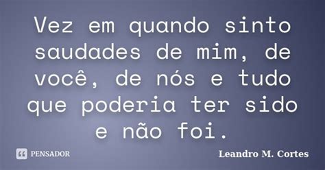 Vez Em Quando Sinto Saudades De Mim De Leandro M Cortes Pensador