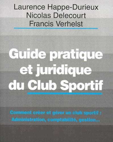 GUIDE PRATIQUE ET JURIDIQUE DU CLUB SPORTIF Comment créer et gérer un