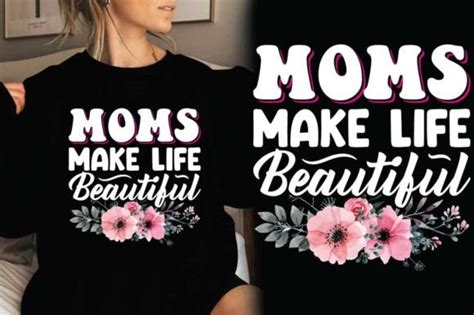 Moms Make Life Beautiful T Shirt Design Graphic By Almamun