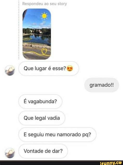 Respondeu Ao Seu Story Que Lugar Esse Gramado Vagabunda Que