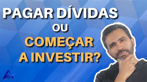 Pagar DÍvidas Ou Investir Qual A Melhor DecisÃo Financeira Youtube