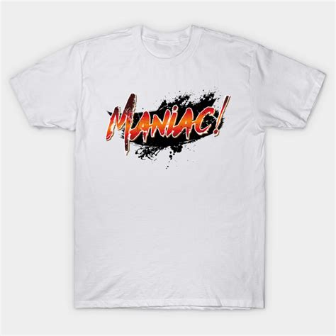 Maniac Maniac T Shirt Teepublic