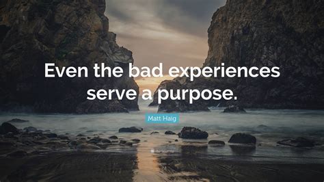 Matt Haig Quote Even The Bad Experiences Serve A Purpose”