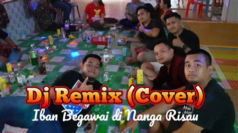 Remix Iban Begawai Di Nanga Risau Youtube