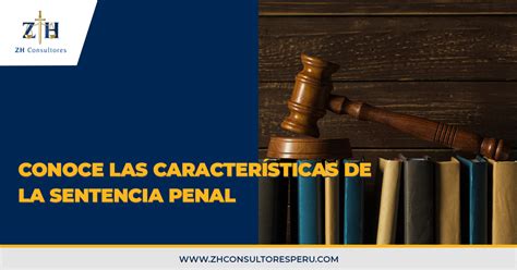 Conoce Las Características De La Sentencia Penal Zh Consultores